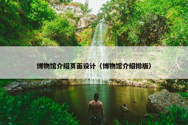 博物馆介绍页面设计（博物馆介绍排版）