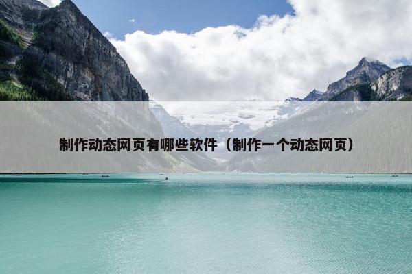 制作动态网页有哪些软件（制作一个动态网页）
