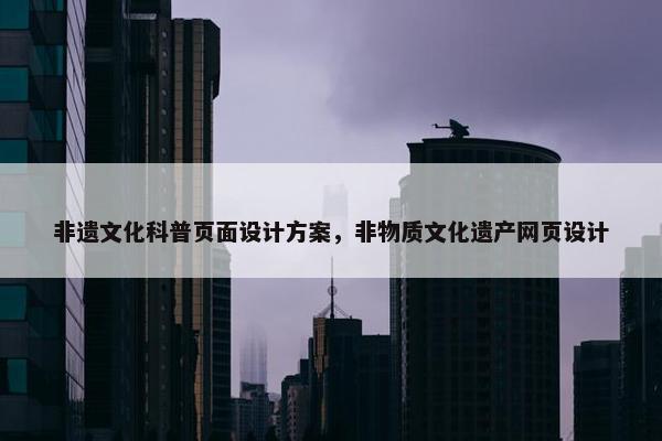 非遗文化科普页面设计方案，非物质文化遗产网页设计