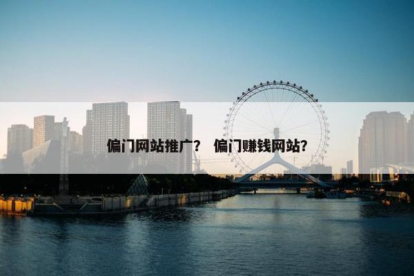 偏门网站推广？ 偏门赚钱网站？
