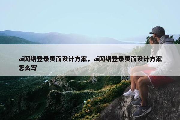 ai网络登录页面设计方案，ai网络登录页面设计方案怎么写