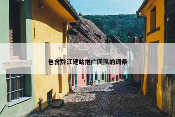 包含黔江建站推广团队的词条