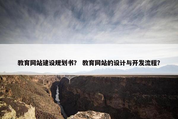 教育网站建设规划书？ 教育网站的设计与开发流程？