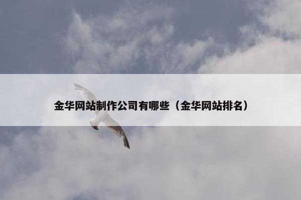 金华网站制作公司有哪些（金华网站排名）