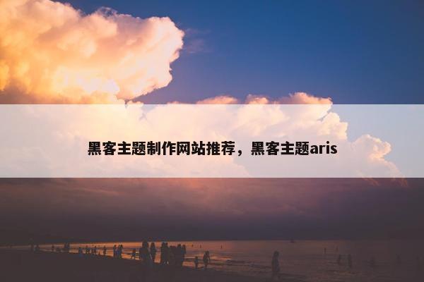 黑客主题制作网站推荐，黑客主题aris