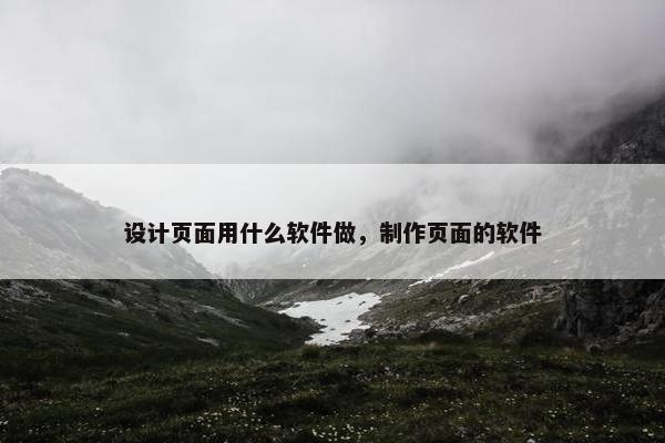 设计页面用什么软件做，制作页面的软件