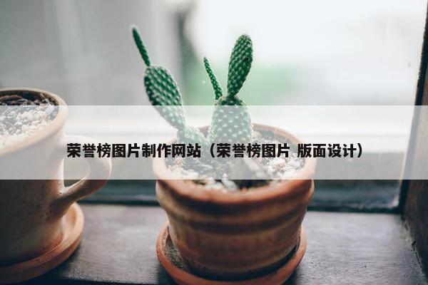 荣誉榜图片制作网站（荣誉榜图片 版面设计）