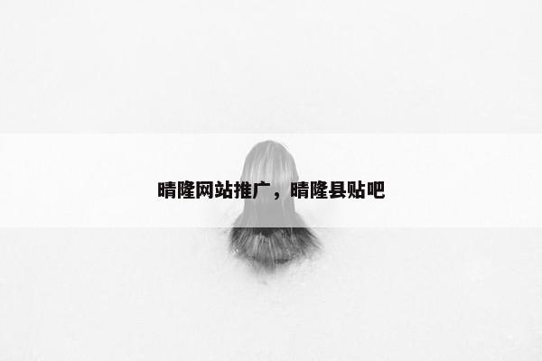 晴隆网站推广，晴隆县贴吧