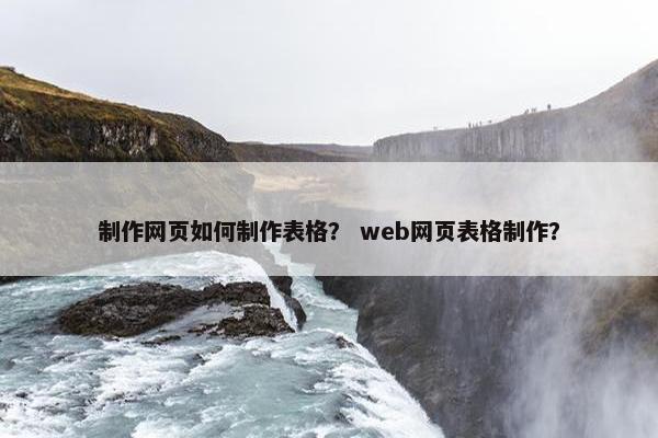 制作网页如何制作表格？ web网页表格制作？