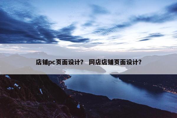 店铺pc页面设计？ 网店店铺页面设计？