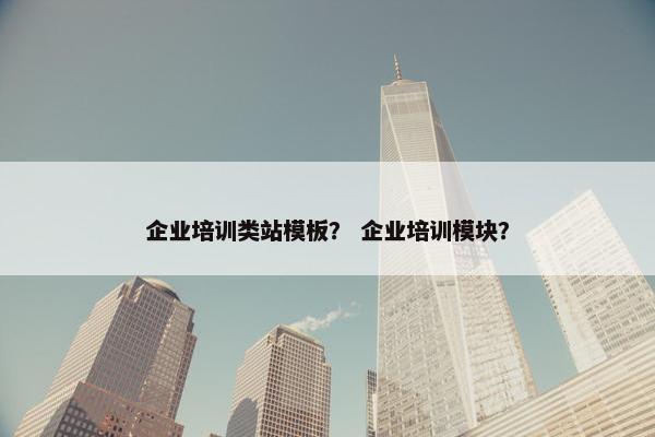 企业培训类站模板？ 企业培训模块？
