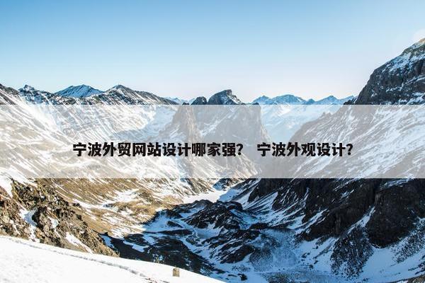 宁波外贸网站设计哪家强？ 宁波外观设计？