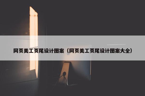 网页美工页尾设计图案（网页美工页尾设计图案大全）
