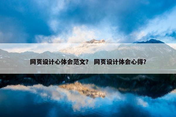 网页设计心体会范文？ 网页设计体会心得？