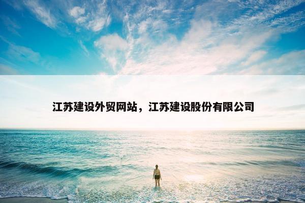 江苏建设外贸网站，江苏建设股份有限公司
