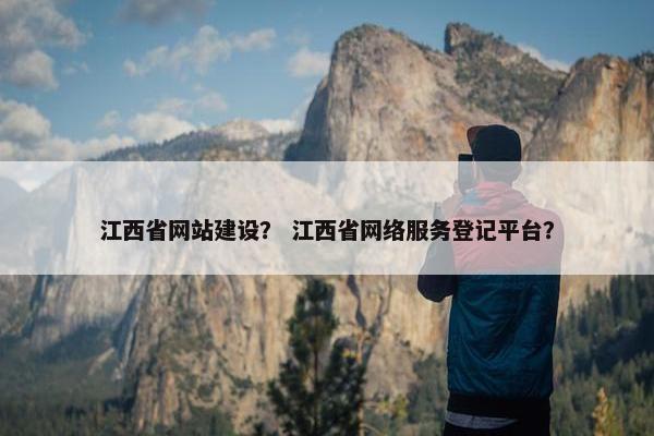 江西省网站建设？ 江西省网络服务登记平台？