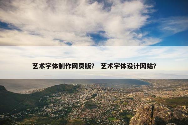 艺术字体制作网页版？ 艺术字体设计网站？