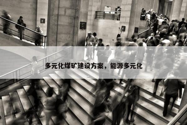 多元化煤矿建设方案，能源多元化