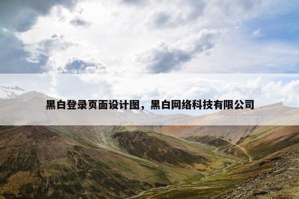 黑白登录页面设计图，黑白网络科技有限公司