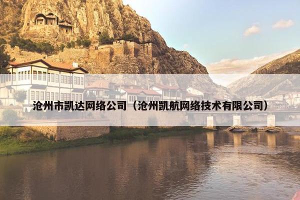 沧州市凯达网络公司（沧州凯航网络技术有限公司）