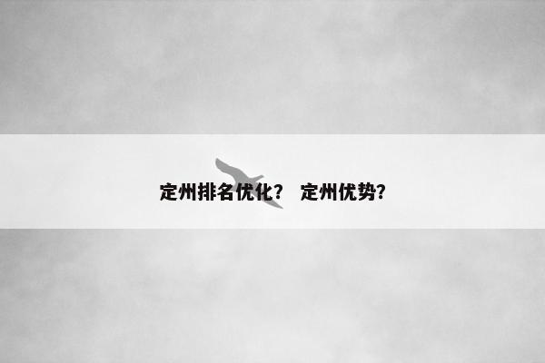 定州排名优化？ 定州优势？