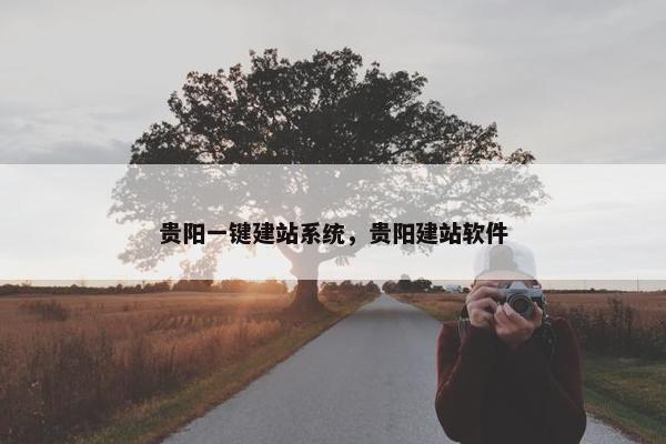贵阳一键建站系统，贵阳建站软件
