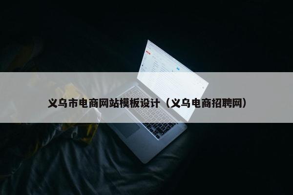 义乌市电商网站模板设计（义乌电商招聘网）