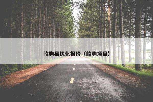 临朐县优化报价（临朐项目）
