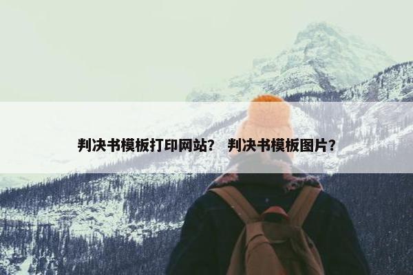 判决书模板打印网站？ 判决书模板图片？