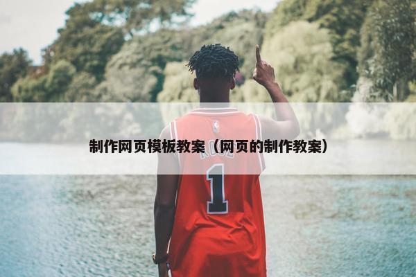 制作网页模板教案（网页的制作教案）
