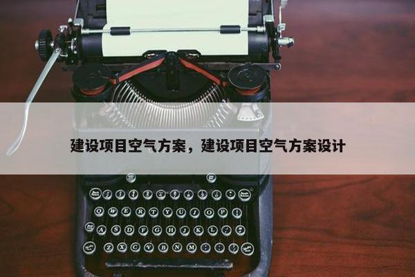 建设项目空气方案，建设项目空气方案设计