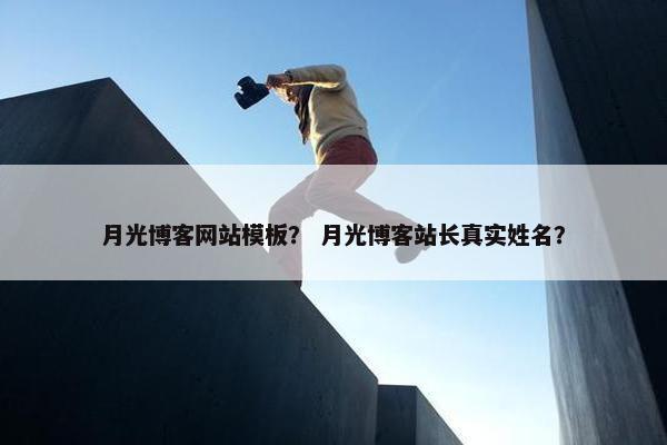 月光博客网站模板？ 月光博客站长真实姓名？