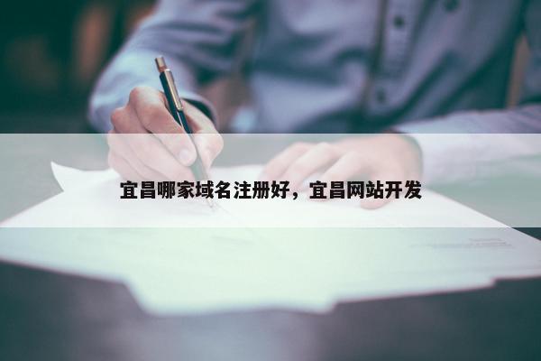 宜昌哪家域名注册好，宜昌网站开发