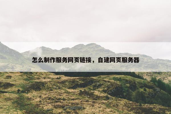 怎么制作服务网页链接，自建网页服务器