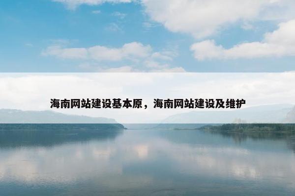 海南网站建设基本原，海南网站建设及维护