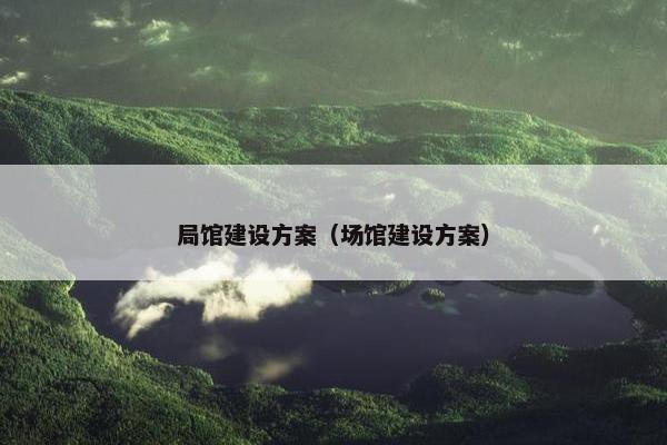 局馆建设方案（场馆建设方案）