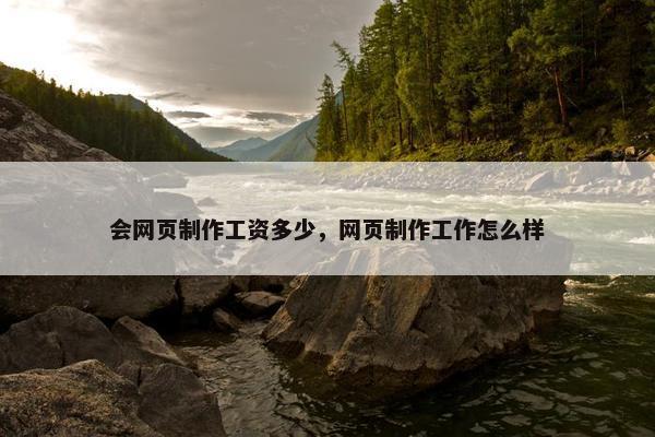 会网页制作工资多少，网页制作工作怎么样