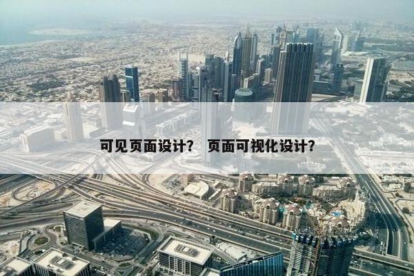 可见页面设计？ 页面可视化设计？