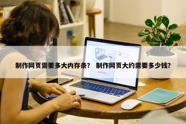 制作网页需要多大内存条？ 制作网页大约需要多少钱？