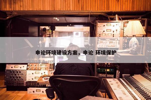 申论环境建设方案，申论 环境保护