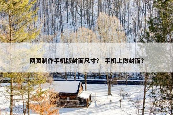 网页制作手机版封面尺寸？ 手机上做封面？