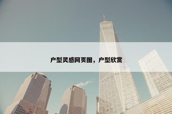 户型灵感网页图，户型欣赏