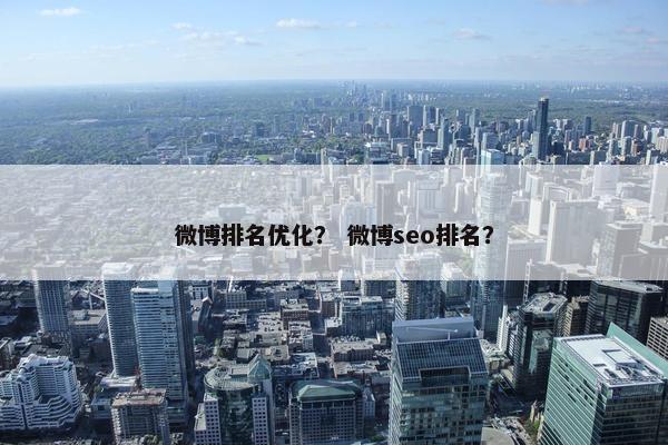 微博排名优化？ 微博seo排名？