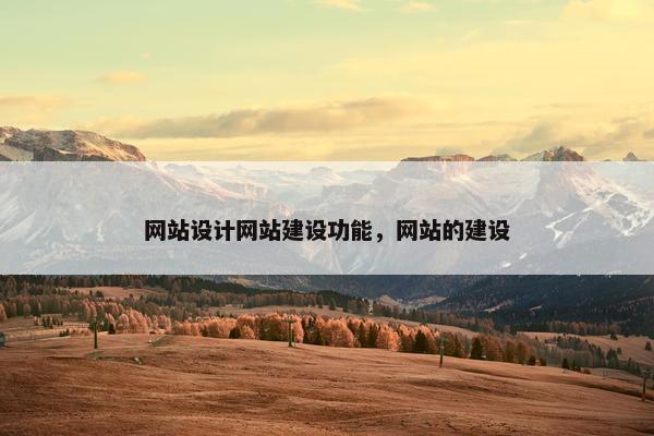 网站设计网站建设功能，网站的建设