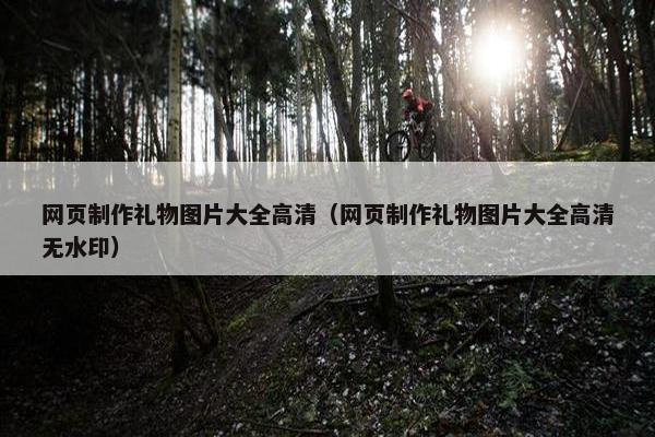 网页制作礼物图片大全高清（网页制作礼物图片大全高清无水印）