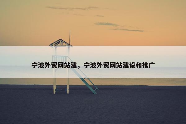 宁波外贸网站建，宁波外贸网站建设和推广
