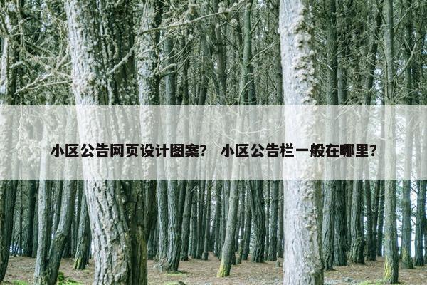 小区公告网页设计图案？ 小区公告栏一般在哪里？