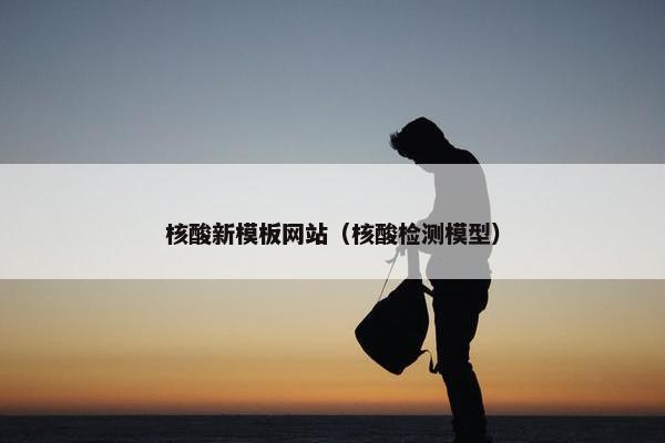 核酸新模板网站（核酸检测模型）