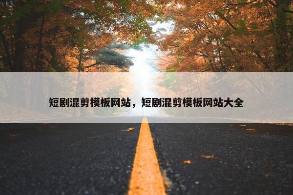 短剧混剪模板网站，短剧混剪模板网站大全