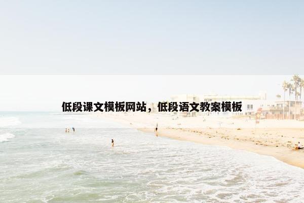 低段课文模板网站，低段语文教案模板
